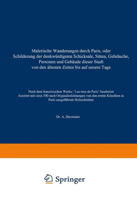 Malerische Wanderungen durch Paris, oder Schilderung der denkwürdigsten Schicksale, Sitten, Gebräuche, Personen und Gebäude dieser Stadt von den