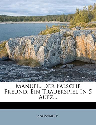 Manuel der falsche Freund. Ein Trauerspiel in fünf Aufzügen