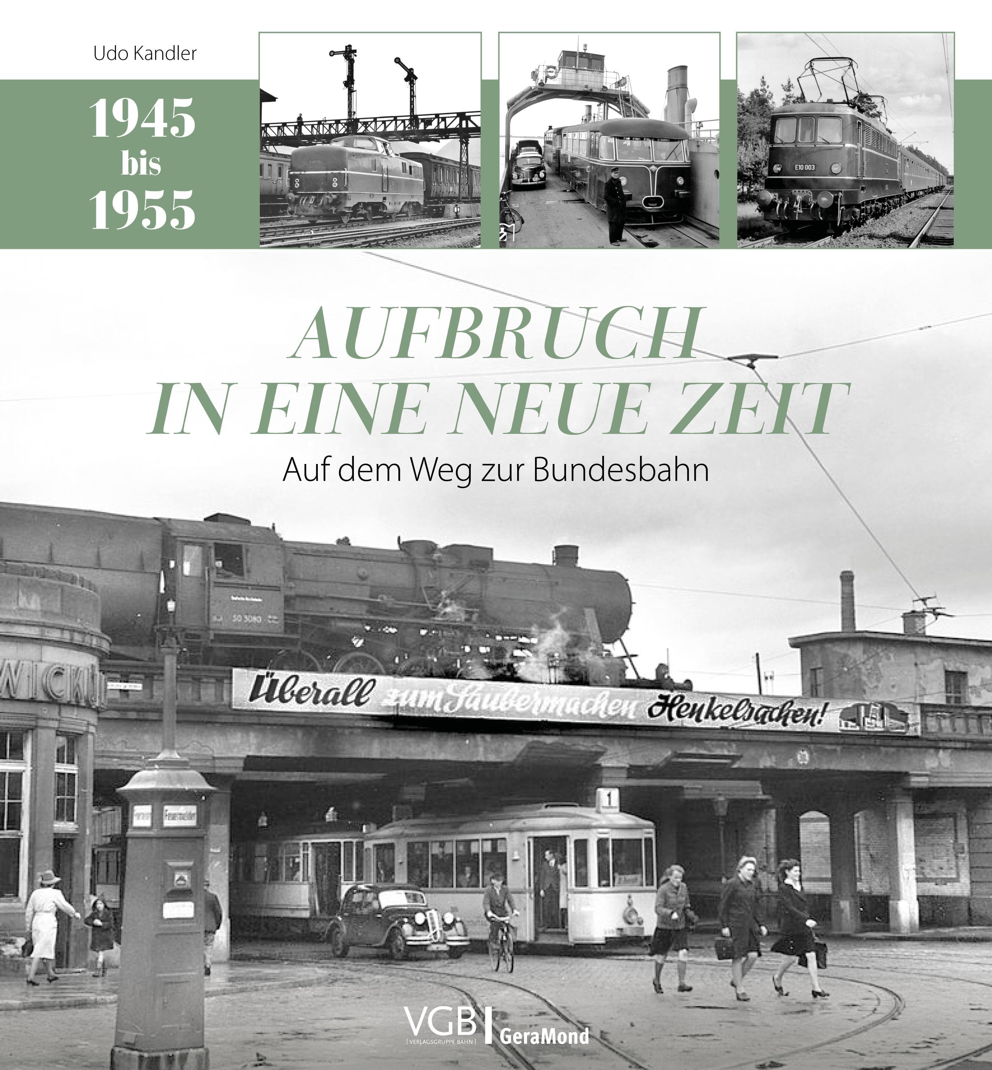 Eisenbahn Buch – Aufbruch in eine neue Zeit: Auf dem Weg zur Bundesbahn (1945 – 1955). Nachkriegszeit und Wiederaufbau in Deutschland.